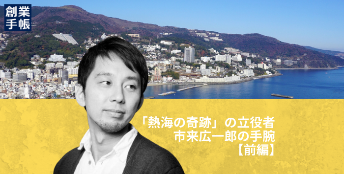 「熱海の奇跡」の立役者・市来広一郎氏