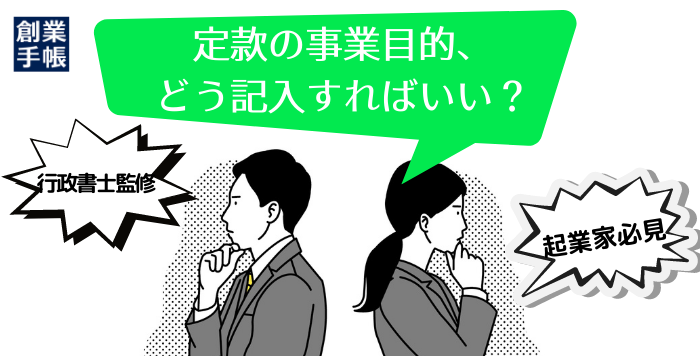 【行政書士監修】定款の事業目的はどう記載すればいい？　起業のスペシャリスト、大久保がアドバイスします